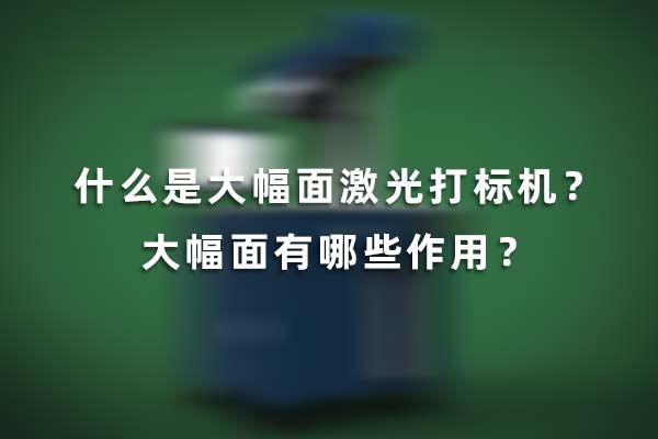 什么是大幅面激光打標機？大幅面有哪些作用？(圖1)